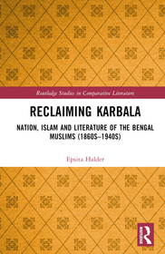 Reclaiming Karbala: Nation, Islam and Literature of the Bengali Muslims Reclaiming Karbala: Nation, Islam and Literature of the Bengali Muslims