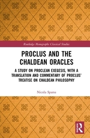 Proclus and the Chaldean Oracles: A Study on Proclean Exegesis, with a Translation and Commentary of Proclus? Treatise On Chaldean Philosophy