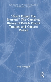 “Don’t Forget The Pierrots!'' The Complete History of British Pierrot Troupes & Concert Parties: The Complete History of British Pierrot Troupes & Concert Parties “Don’t Forget The Pierrots!'' The Complete History of British Pierrot Troupes & Concert Parties: The Complete History of British Pierrot Troupes & Concert Parties