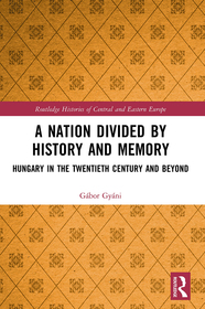 A Nation Divided by History and Memory: Hungary in the Twentieth Century and Beyond A Nation Divided by History and Memory: Hungary in the Twentieth Century and Beyond