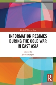 Information Regimes During the Cold War in East Asia Information Regimes During the Cold War in East Asia