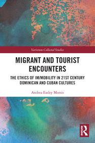 Migrant and Tourist Encounters: The Ethics of Im/mobility in 21st Century Dominican and Cuban Cultures Migrant and Tourist Encounters: The Ethics of Im/mobility in 21st Century Dominican and Cuban Cultures