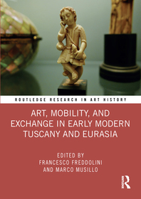 Art, Mobility, and Exchange in Early Modern Tuscany and Eurasia Art, Mobility, and Exchange in Early Modern Tuscany and Eurasia
