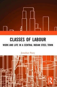 Classes of Labour: Work and Life in a Central Indian Steel Town
