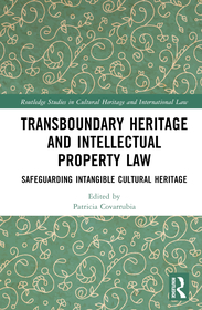 Transboundary Heritage and Intellectual Property Law: Safeguarding Intangible Cultural Heritage Transboundary Heritage and Intellectual Property Law: Safeguarding Intangible Cultural Heritage
