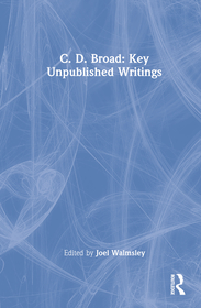 C. D. Broad: Key Unpublished Writings: Key Unpublished Writings