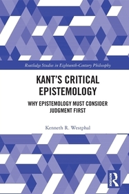 Kant’s Critical Epistemology: Why Epistemology Must Consider Judgment First