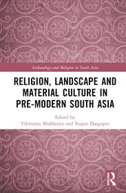 Religion, Landscape and Material Culture in Pre-modern South Asia Religion, Landscape and Material Culture in Pre-modern South Asia