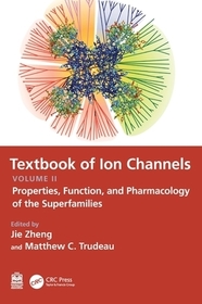Textbook of Ion Channels Volume II: Properties, Function, and Pharmacology of the Superfamilies Textbook of Ion Channels Volume II: Properties, Function, and Pharmacology of the Superfamilies