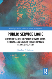 Public Service Logic: Creating Value for Public Service Users, Citizens, and Society Through Public Service Delivery Public Service Logic: Creating Value for Public Service Users, Citizens, and Society Through Public Service Delivery