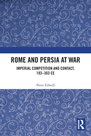 Rome and Persia at War: Imperial Competition and Contact, 193?363 CE Rome and Persia at War: Imperial Competition and Contact, 193?363 CE