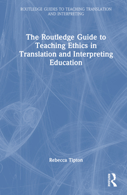 The Routledge Guide to Teaching Ethics in Translation and Interpreting Education The Routledge Guide to Teaching Ethics in Translation and Interpreting Education