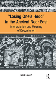 Losing One's Head in the Ancient Near East: Interpretation and Meaning of Decapitation Losing One's Head in the Ancient Near East: Interpretation and Meaning of Decapitation