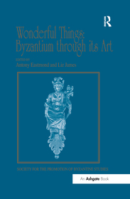 Wonderful Things: Byzantium through its Art: Papers from the 42nd Spring Symposium of Byzantine Studies, London, 20-22 March 2009