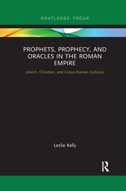 Prophets, Prophecy, and Oracles in the Roman Empire: Jewish, Christian, and Greco-Roman Cultures Prophets, Prophecy, and Oracles in the Roman Empire: Jewish, Christian, and Greco-Roman Cultures