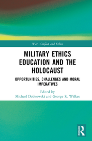 Military Ethics Education and the Holocaust: Opportunities, Challenges and Moral Imperatives Military Ethics Education and the Holocaust: Opportunities, Challenges and Moral Imperatives