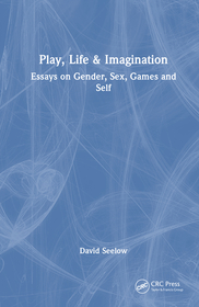 Play, Life & Imagination: Essays on Gender, Sex, Games and Self