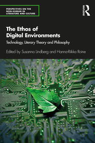 The Ethos of Digital Environments: Technology, Literary Theory and Philosophy The Ethos of Digital Environments: Technology, Literary Theory and Philosophy