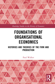 Foundations of Organisational Economics: Histories and Theories of the Firm and Production