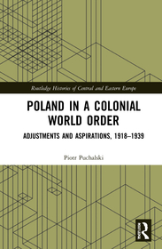 Poland in a Colonial World Order: Adjustments and Aspirations, 1918?1939 Poland in a Colonial World Order: Adjustments and Aspirations, 1918?1939