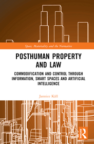 Posthuman Property and Law: Commodification and Control through Information, Smart Spaces and Artificial Intelligence Posthuman Property and Law: Commodification and Control through Information, Smart Spaces and Artificial Intelligence