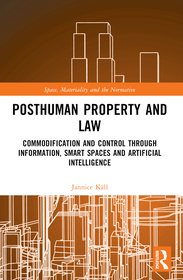 Posthuman Property and Law: Commodification and Control through Information, Smart Spaces and Artificial Intelligence