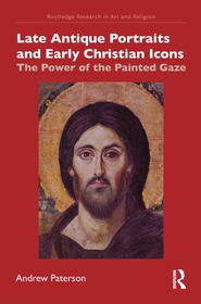Late Antique Portraits and Early Christian Icons: The Power of the Painted Gaze Late Antique Portraits and Early Christian Icons: The Power of the Painted Gaze