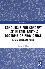 Concursus and Concept Use in Karl Barth’s Doctrine of Providence: Nature, Grace, and Norms