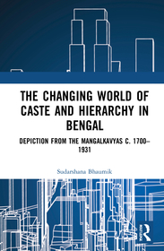 The Changing World of Caste and Hierarchy in Bengal: Depiction from the Mangalkavyas c. 1700?1931