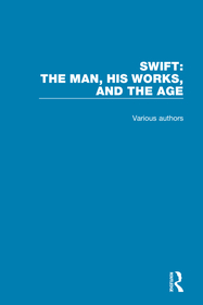Swift: The Man, his Works, and the Age Swift: The Man, his Works, and the Age