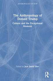 The Anthropology of Donald Trump: Culture and the Exceptional Moment The Anthropology of Donald Trump: Culture and the Exceptional Moment