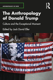 The Anthropology of Donald Trump: Culture and the Exceptional Moment The Anthropology of Donald Trump: Culture and the Exceptional Moment