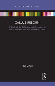 Gallus Reborn: A Study of the Diffusion and Reception of Works Ascribed to Gaius Cornelius Gallus Gallus Reborn: A Study of the Diffusion and Reception of Works Ascribed to Gaius Cornelius Gallus