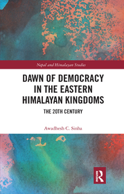 Dawn of Democracy in the Eastern Himalayan Kingdoms: The 20th Century Dawn of Democracy in the Eastern Himalayan Kingdoms: The 20th Century