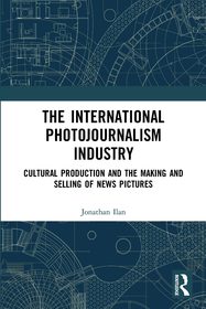 The International Photojournalism Industry: Cultural Production and the Making and Selling of News Pictures