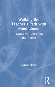 Walking the Teacher's Path with Mindfulness: Stories for Reflection and Action Walking the Teacher's Path with Mindfulness: Stories for Reflection and Action