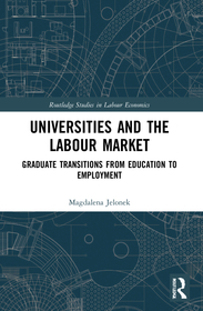 Universities and the Labour Market: Graduate Transitions from Education to Employment Universities and the Labour Market: Graduate Transitions from Education to Employment