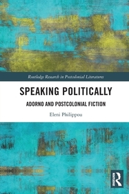 Speaking Politically: Adorno and Postcolonial Fiction Speaking Politically: Adorno and Postcolonial Fiction