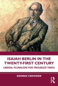 Isaiah Berlin in the Twenty-First Century: Liberal Pluralism for Troubled Times