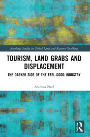 Tourism, Land Grabs and Displacement: The Darker Side of the Feel-Good Industry Tourism, Land Grabs and Displacement: The Darker Side of the Feel-Good Industry