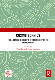 Cosmotechnics: For a Renewed Concept of Technology in the Anthropocene