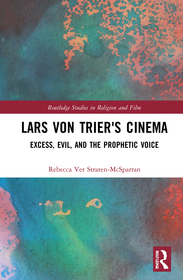 Lars von Trier's Cinema: Excess, Evil, and the Prophetic Voice Lars von Trier's Cinema: Excess, Evil, and the Prophetic Voice