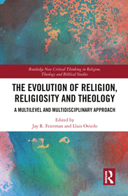 The Evolution of Religion, Religiosity and Theology: A Multi-Level and Multi-Disciplinary Approach The Evolution of Religion, Religiosity and Theology: A Multi-Level and Multi-Disciplinary Approach