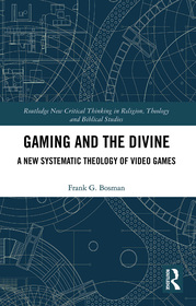 Gaming and the Divine: A New Systematic Theology of Video Games Gaming and the Divine: A New Systematic Theology of Video Games
