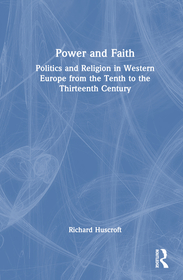 Power and Faith: Politics and Religion in Western Europe from the Tenth to the Thirteenth Century Power and Faith: Politics and Religion in Western Europe from the Tenth to the Thirteenth Century