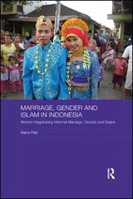 Marriage, Gender and Islam in Indonesia: Women Negotiating Informal Marriage, Divorce and Desire