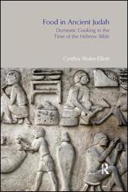 Food in Ancient Judah: Domestic Cooking in the Time of the Hebrew Bible