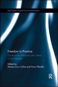 Freedom in Practice: Governance, Autonomy and Liberty in the Everyday Freedom in Practice: Governance, Autonomy and Liberty in the Everyday