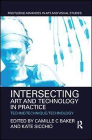 Intersecting Art and Technology in Practice: Techne/Technique/Technology