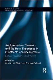 Anglo-American Travelers and the Hotel Experience in Nineteenth-Century Literature: Nation, Hospitality, Travel Writing Anglo-American Travelers and the Hotel Experience in Nineteenth-Century Literature: Nation, Hospitality, Travel Writing